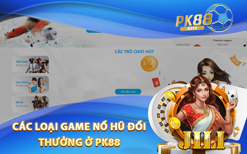 Các Loại Game Nổ Hũ Đổi Thưởng Ở Pk88