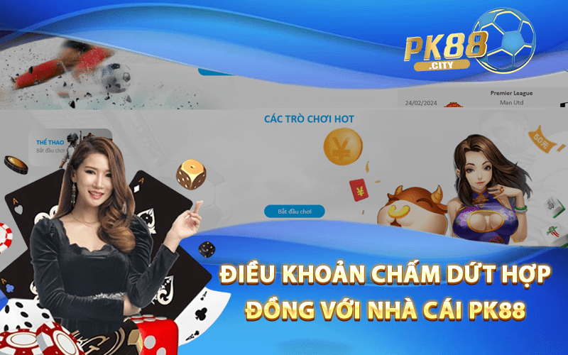 Điều Khoản Chấm Dứt Hợp Đồng Với Nhà Cái Pk88