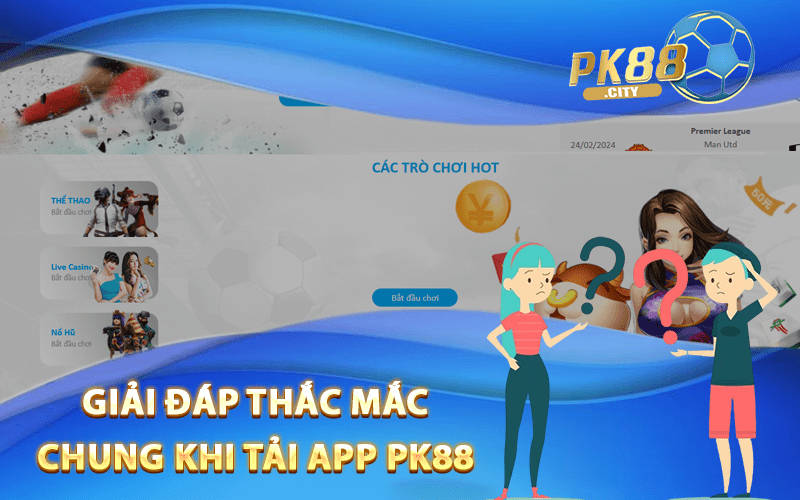 Giải Đáp Thắc Mắc Chung Khi Tải App PK88