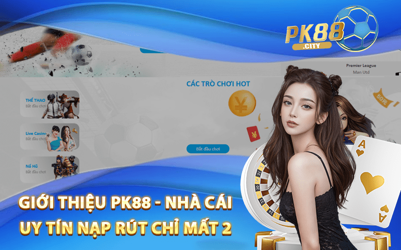 Giới Thiệu Pk88 - Nhà Cái Uy Tín Nạp Rút Chỉ Mất 2 Phút