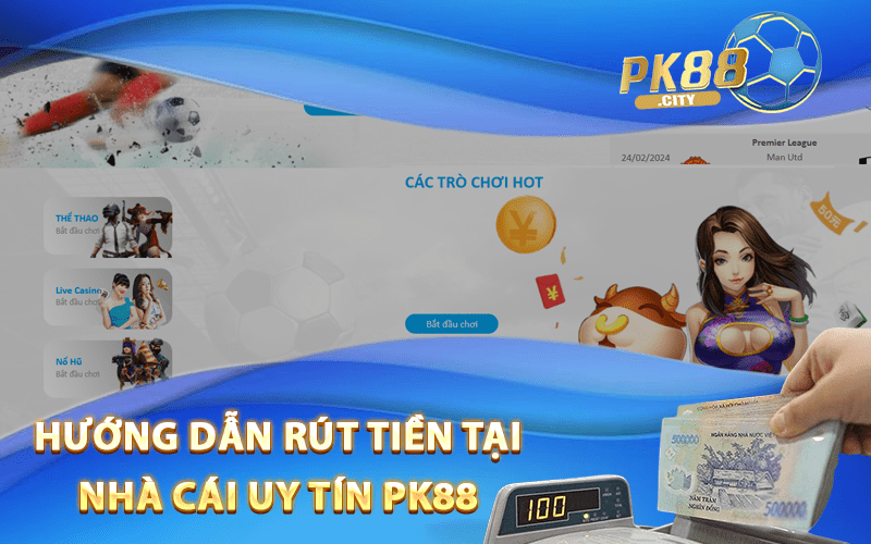 Hướng dẫn rút tiền tại nhà cái uy tín PK88